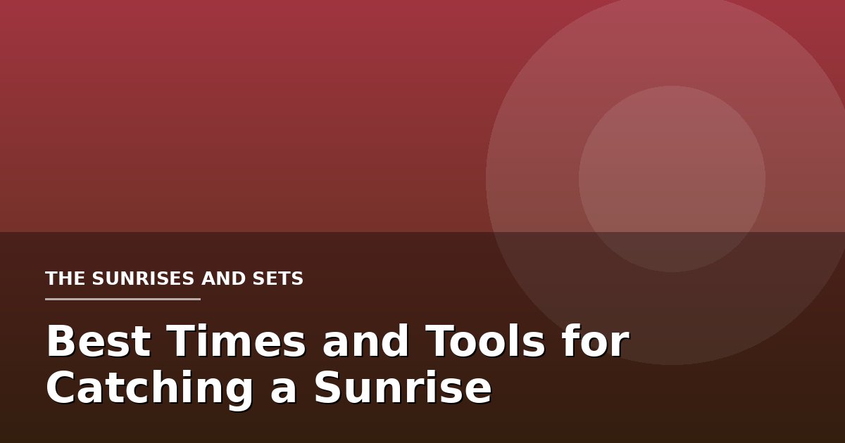 Best Times and Tools for Catching a Sunrise