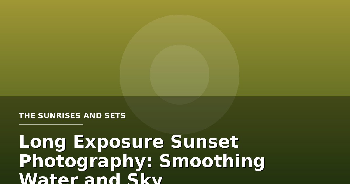 Long Exposure Sunset Photography: Smoothing Water and Sky