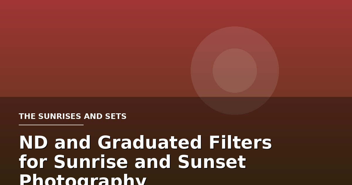 ND and Graduated Filters for Sunrise and Sunset Photography