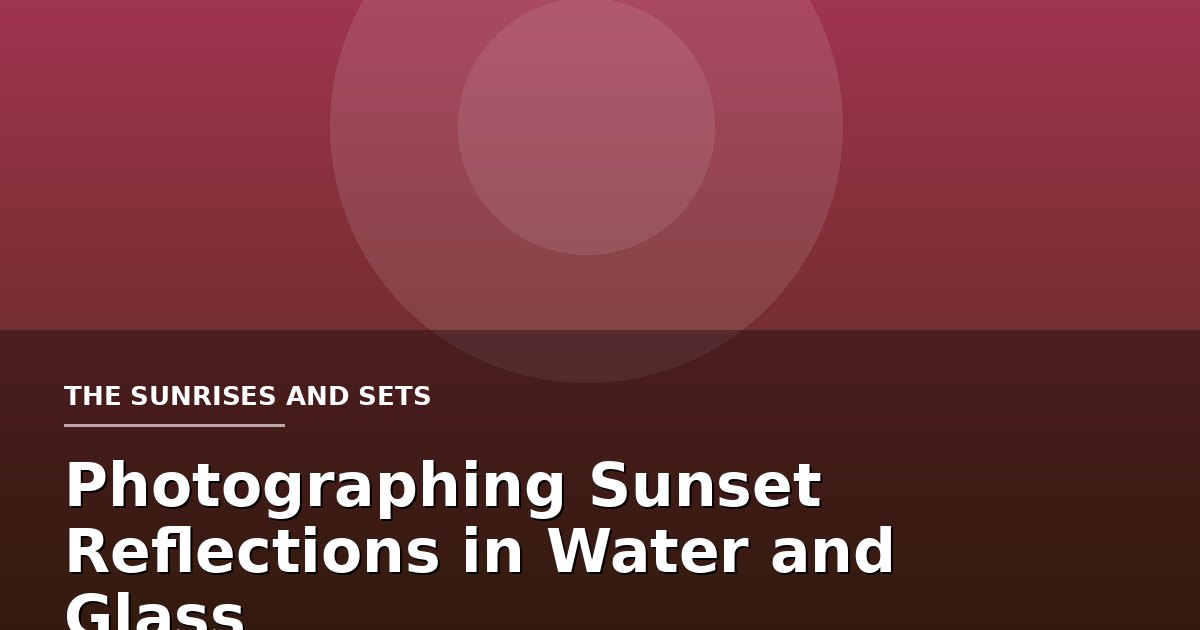Photographing Sunset Reflections in Water and Glass