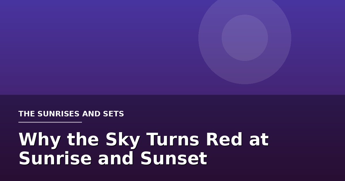 Why the Sky Turns Red at Sunrise and Sunset