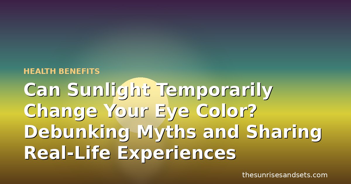 Can Sunlight Temporarily Change Your Eye Color? Debunking Myths and Sharing Real-Life Experiences