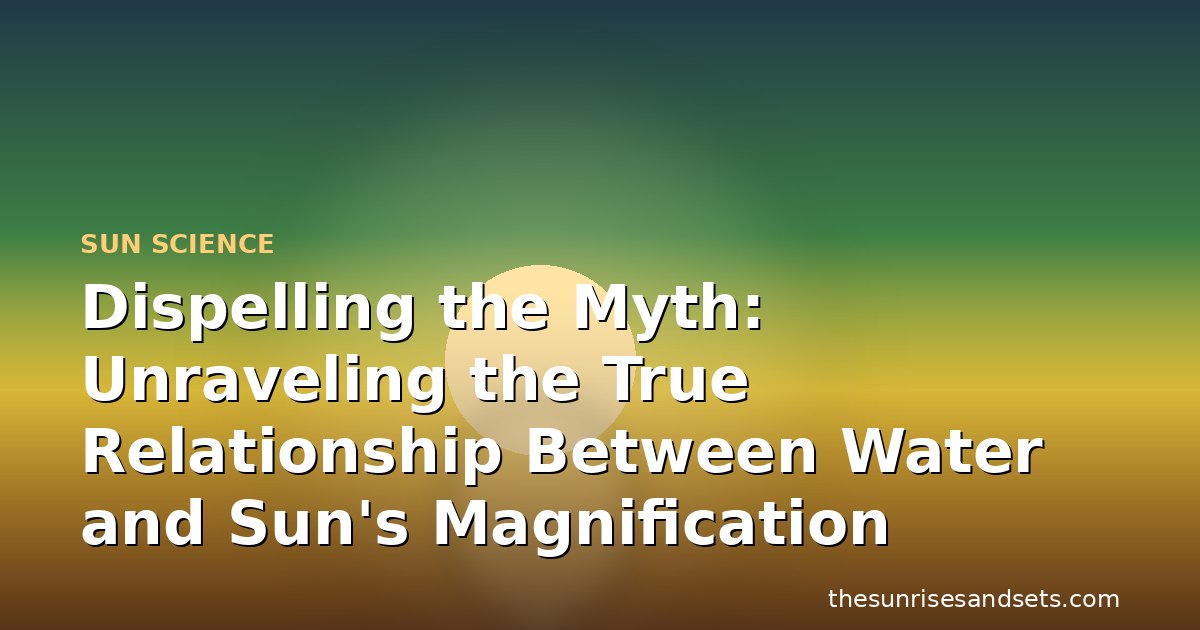 Dispelling the Myth: Unraveling the True Relationship Between Water and Sun's Magnification