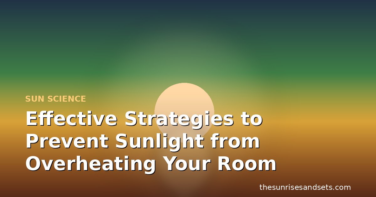Effective Strategies to Prevent Sunlight from Overheating Your Room