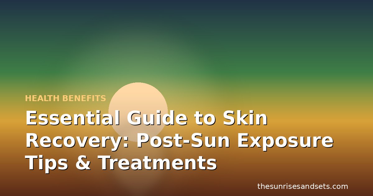 Essential Guide to Skin Recovery: Post-Sun Exposure Tips & Treatments