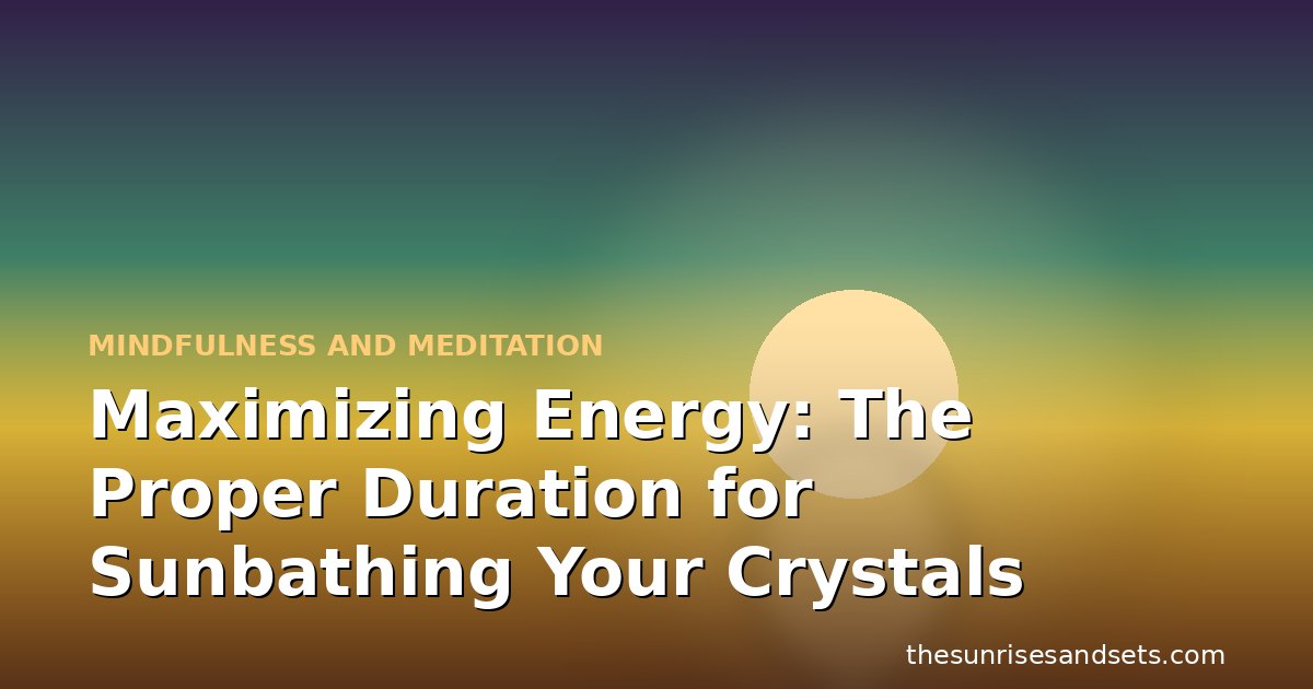 Maximizing Energy: The Proper Duration for Sunbathing Your Crystals