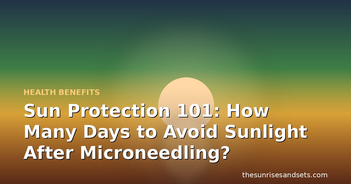 Sun Protection 101: How Many Days to Avoid Sunlight After Microneedling?
