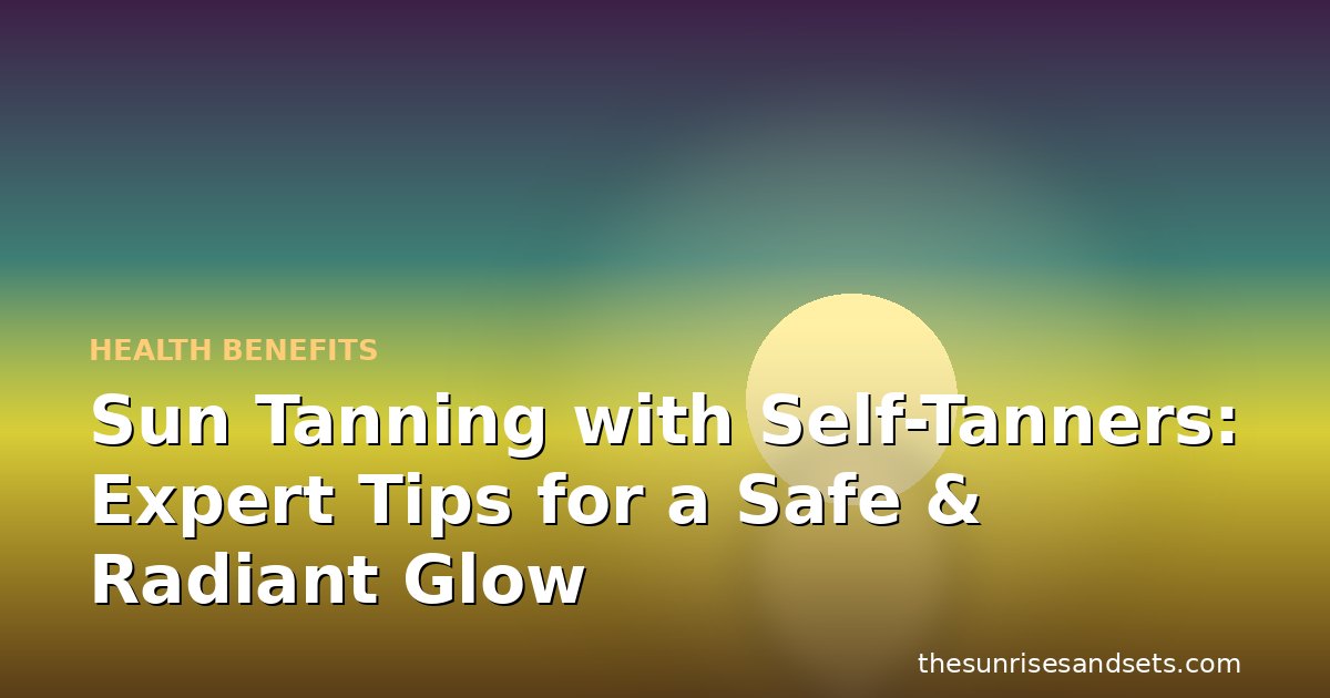 Sun Tanning with Self-Tanners: Expert Tips for a Safe & Radiant Glow