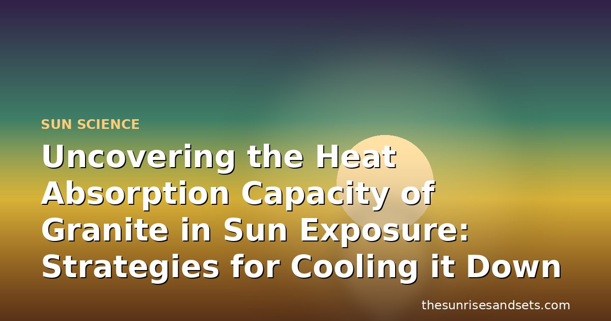 Uncovering the Heat Absorption Capacity of Granite in Sun Exposure: Strategies for Cooling it Down