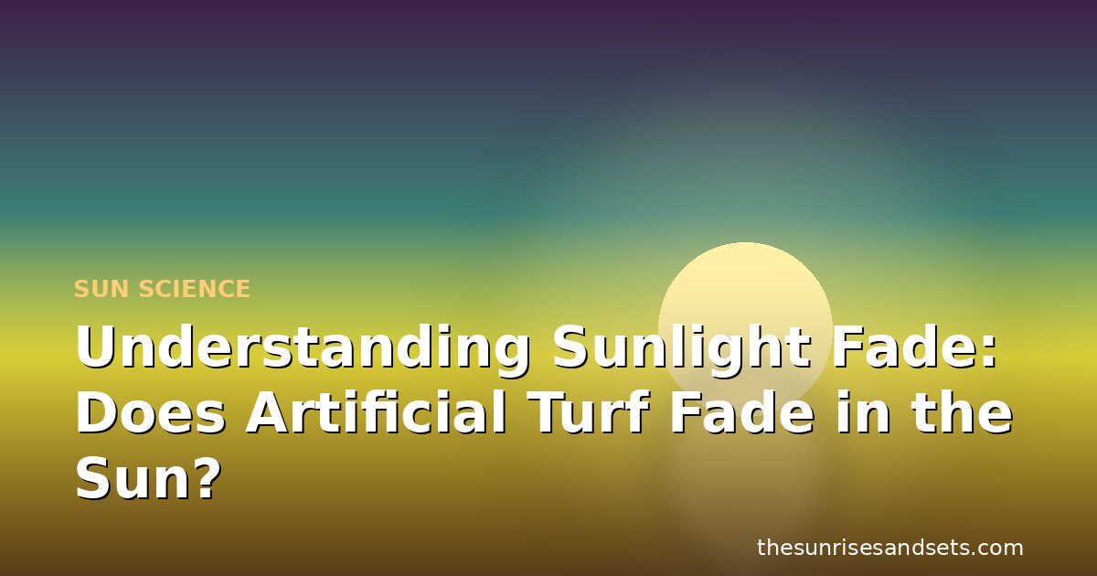 Understanding Sunlight Fade: Does Artificial Turf Fade in the Sun?