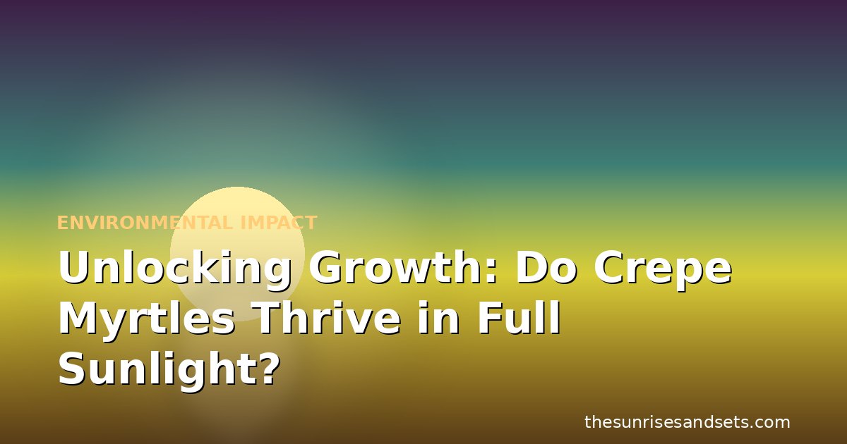 Unlocking Growth: Do Crepe Myrtles Thrive in Full Sunlight?