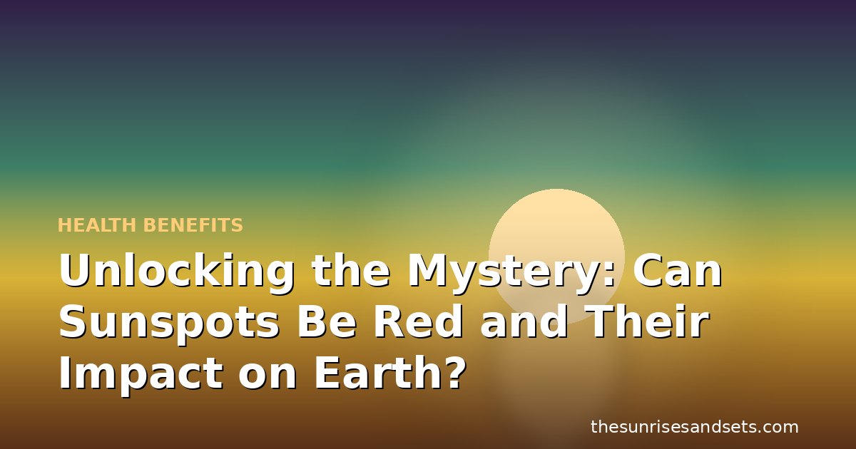 Unlocking the Mystery: Can Sunspots Be Red and Their Impact on Earth?