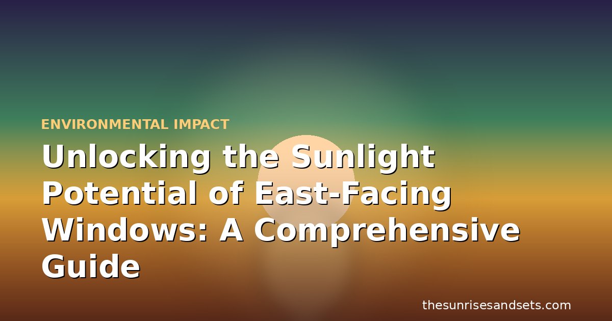 Unlocking the Sunlight Potential of East-Facing Windows: A Comprehensive Guide