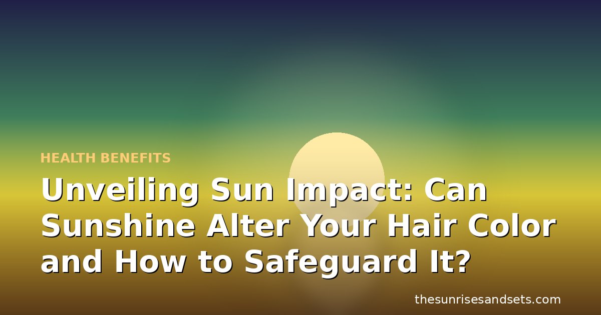 Unveiling Sun Impact: Can Sunshine Alter Your Hair Color and How to Safeguard It?